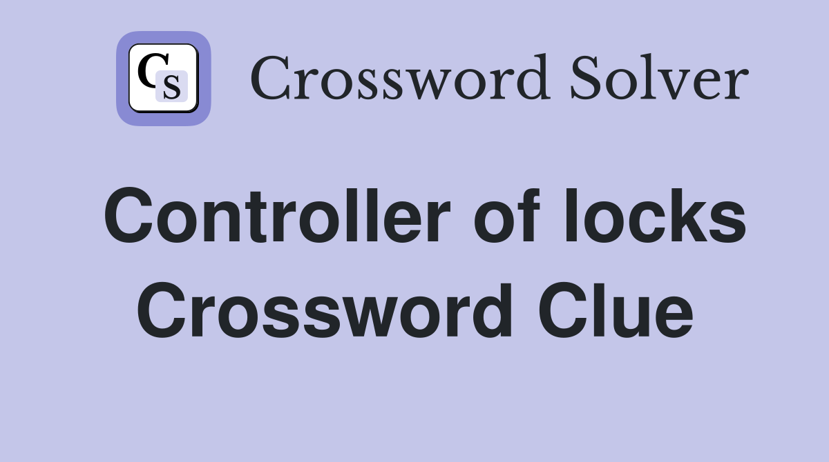 Controller of locks Crossword Clue