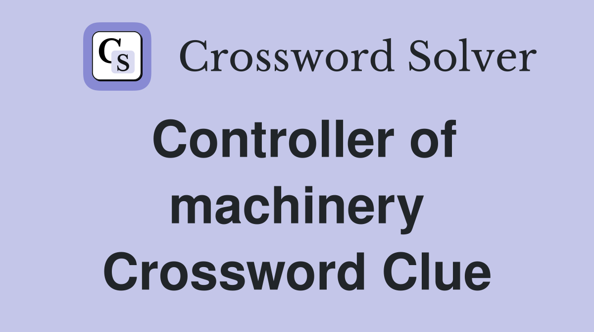 Controller of machinery Crossword Clue