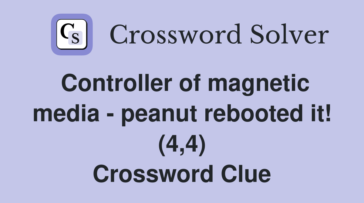 Controller of magnetic media - peanut rebooted it! (4,4) Crossword Clue