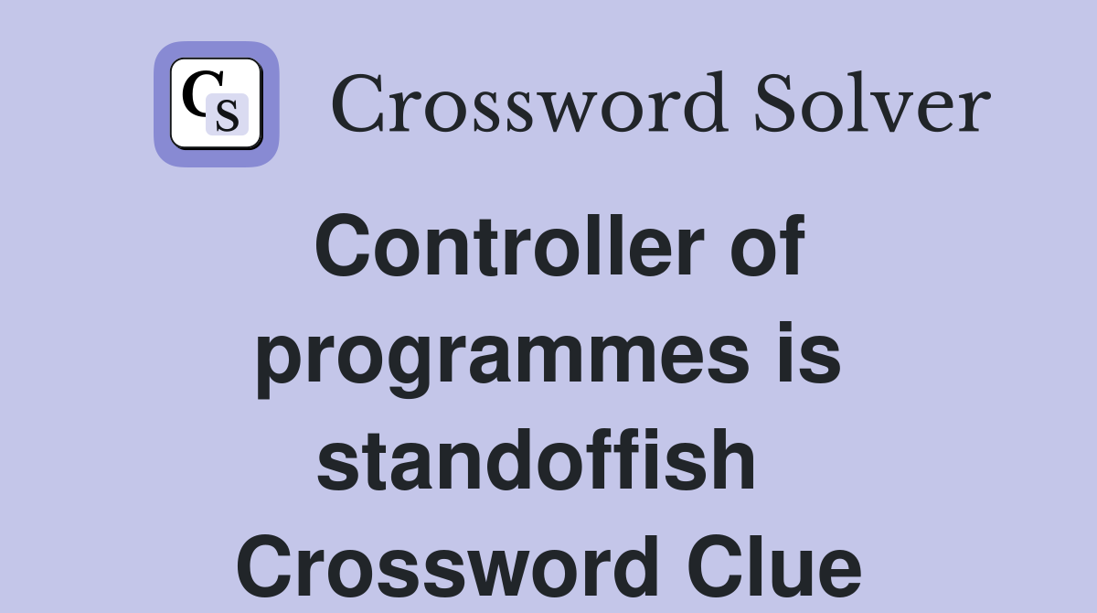 Controller of programmes is standoffish  Crossword Clue