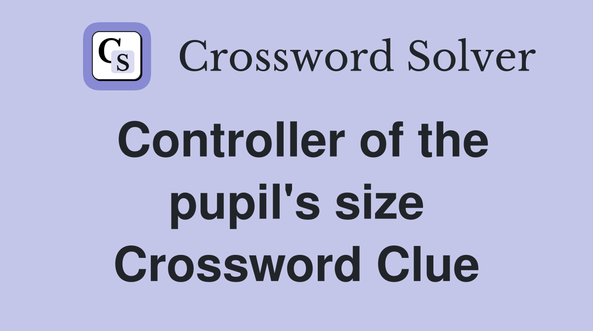 Controller of the pupil's size Crossword Clue