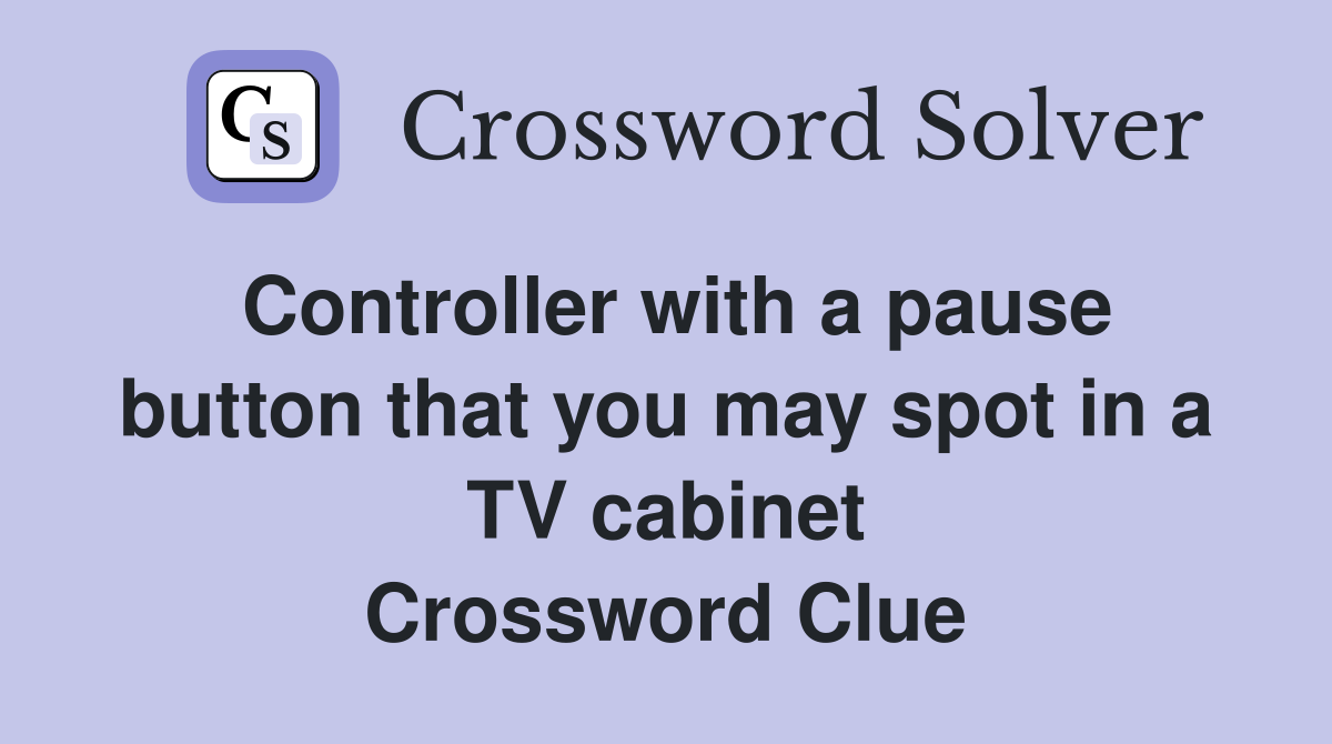 Controller with a pause button that you may spot in a TV cabinet Crossword Clue
