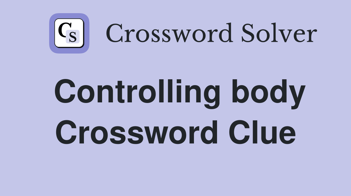Controlling body Crossword Clue