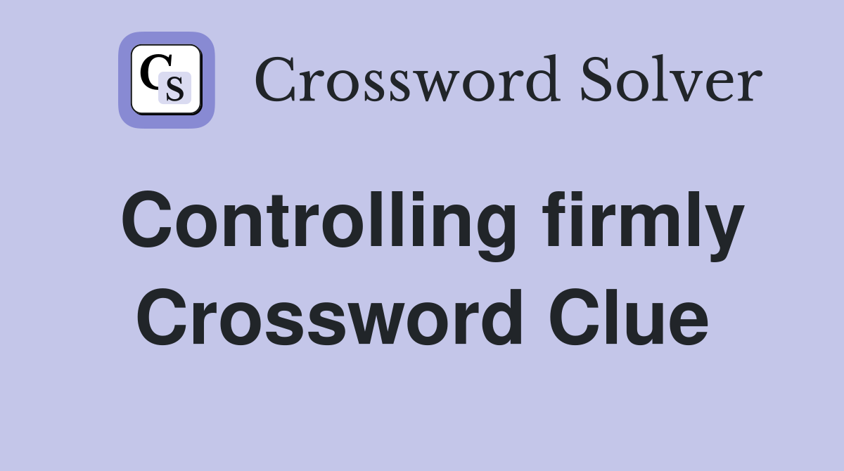 Controlling firmly Crossword Clue