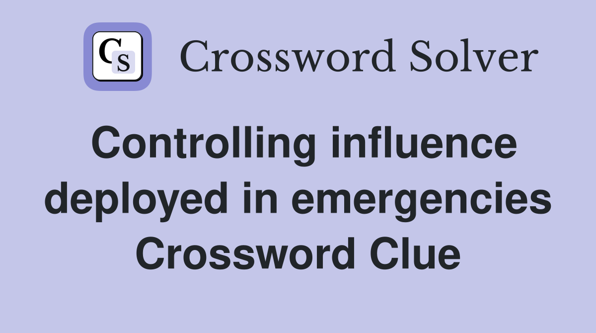 Controlling influence deployed in emergencies Crossword Clue