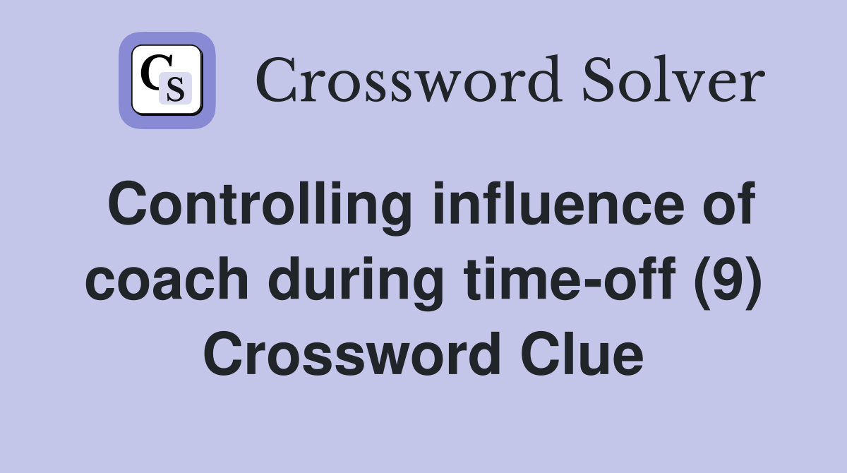 Controlling influence of coach during time-off (9) Crossword Clue