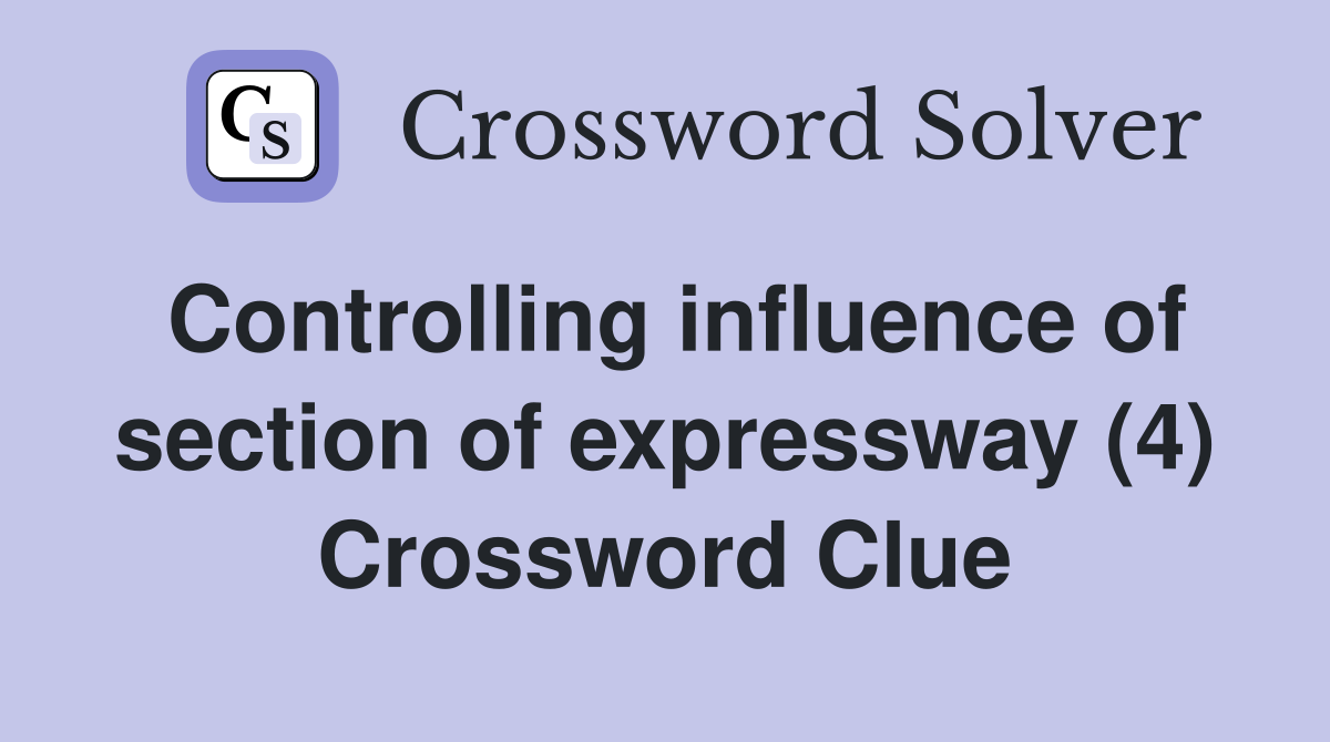 Controlling influence of section of expressway (4) Crossword Clue