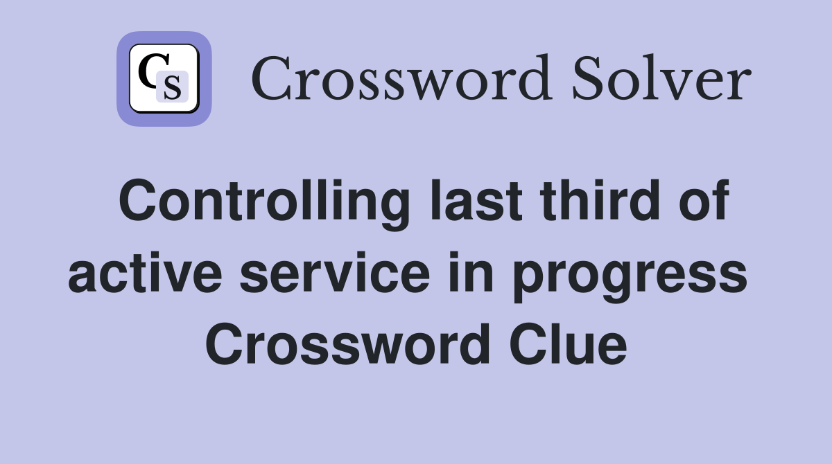 Controlling last third of active service in progress  Crossword Clue