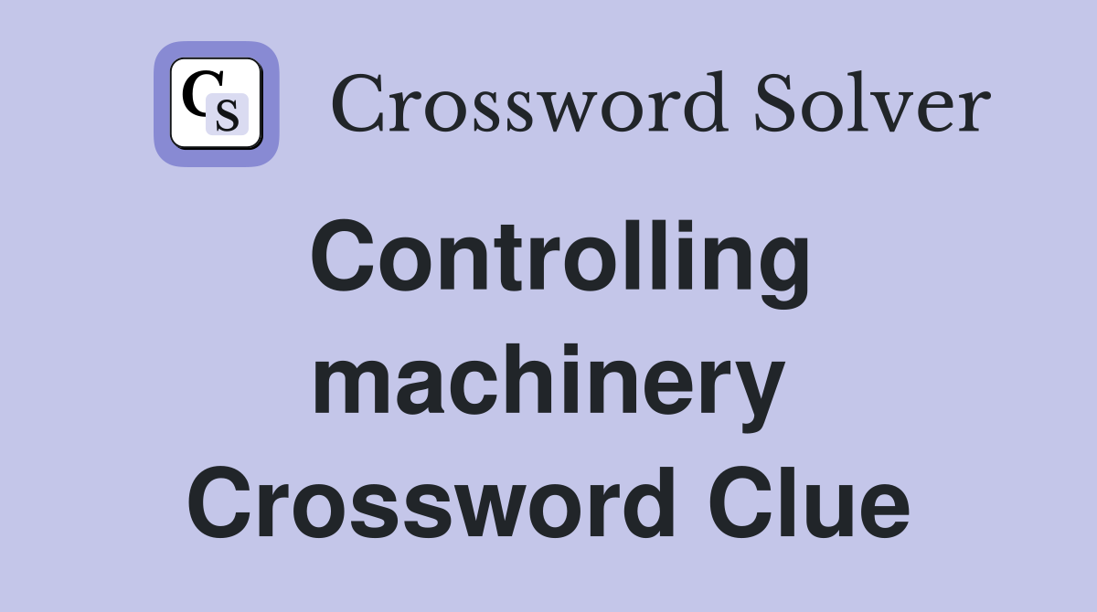 Controlling machinery Crossword Clue