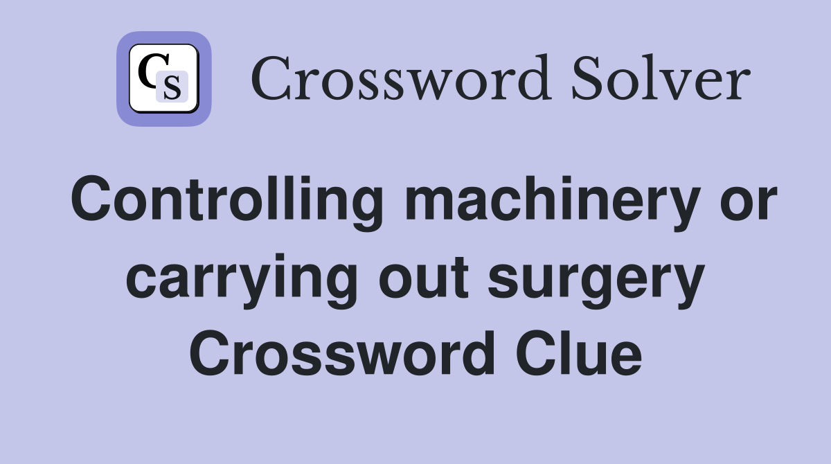 Controlling machinery or carrying out surgery Crossword Clue