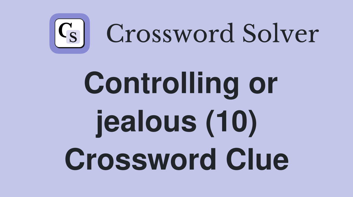 Controlling or jealous (10) Crossword Clue
