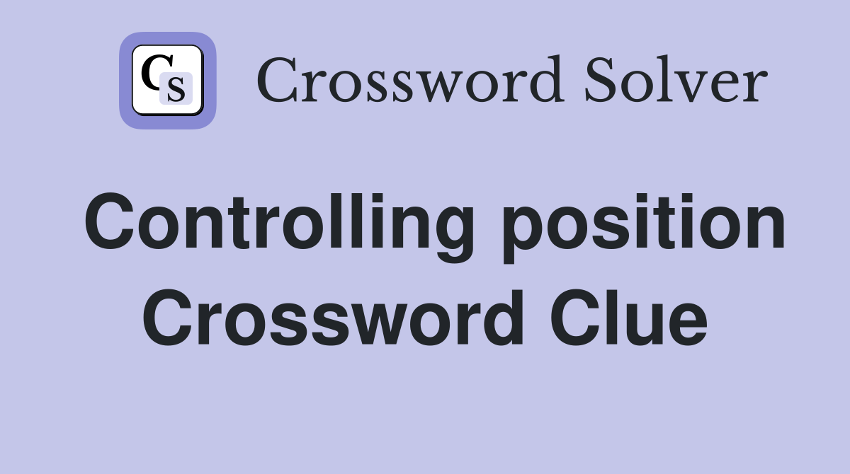 Controlling position Crossword Clue