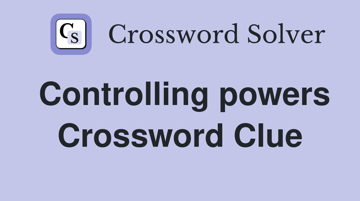 Controlling powers Crossword Clue