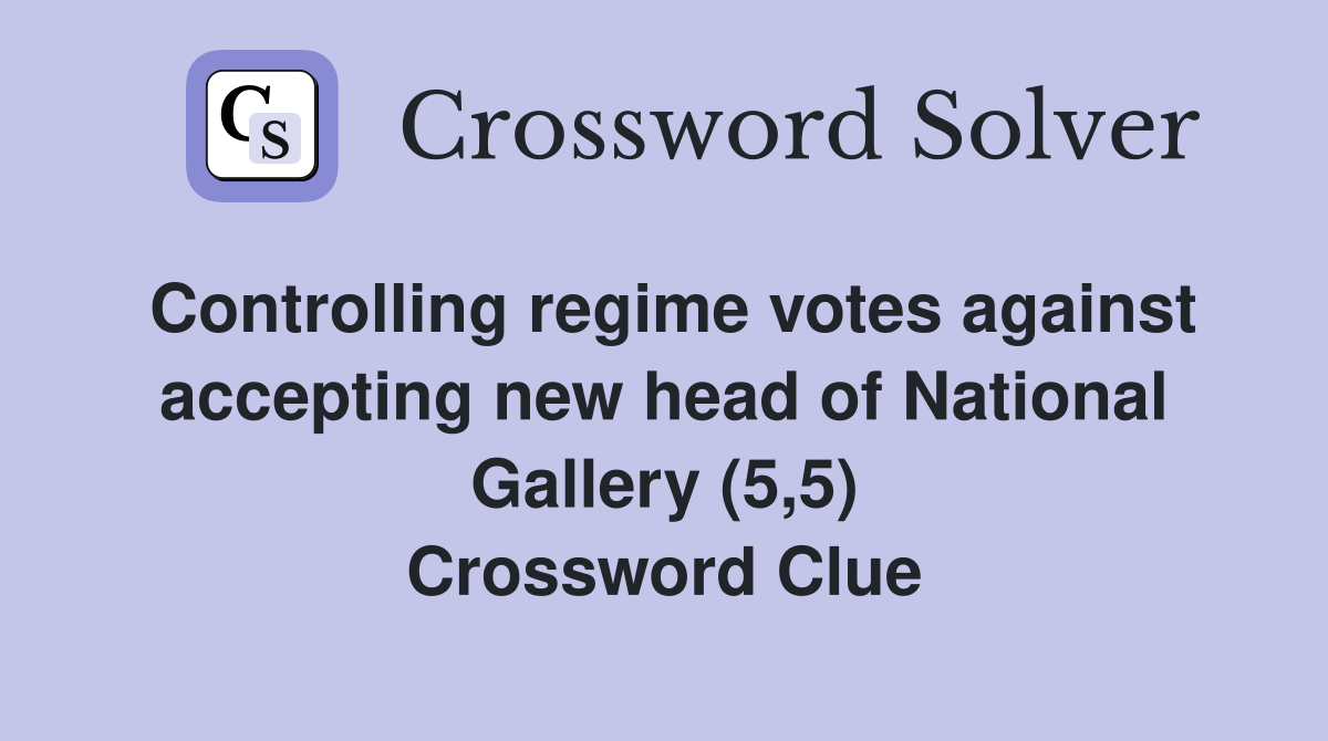 Controlling regime votes against accepting new head of National Gallery (5,5) Crossword Clue