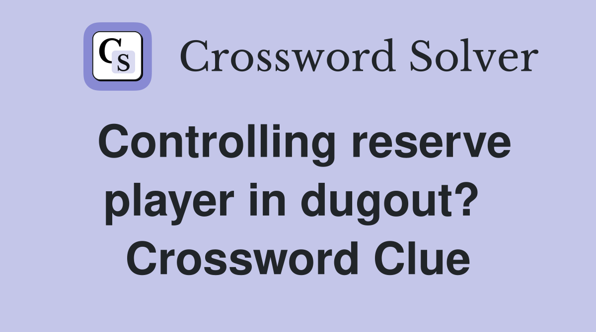 Controlling reserve player in dugout?  Crossword Clue