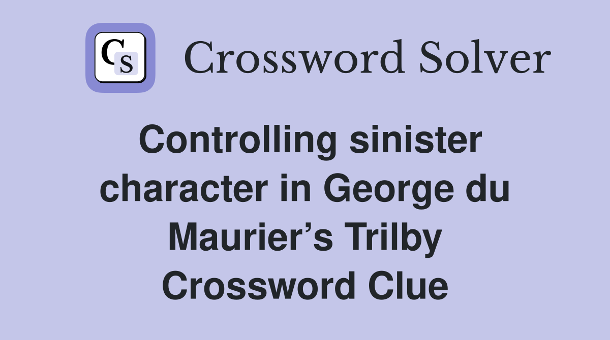 Controlling sinister character in George du Maurier’s Trilby Crossword Clue