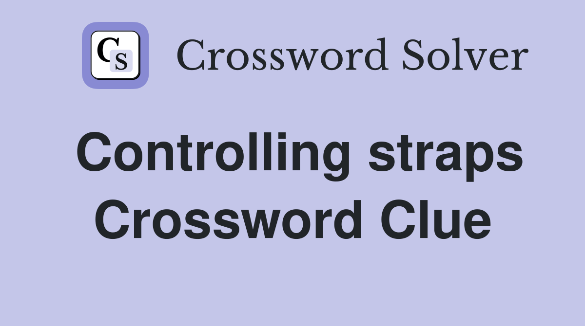 Controlling straps Crossword Clue