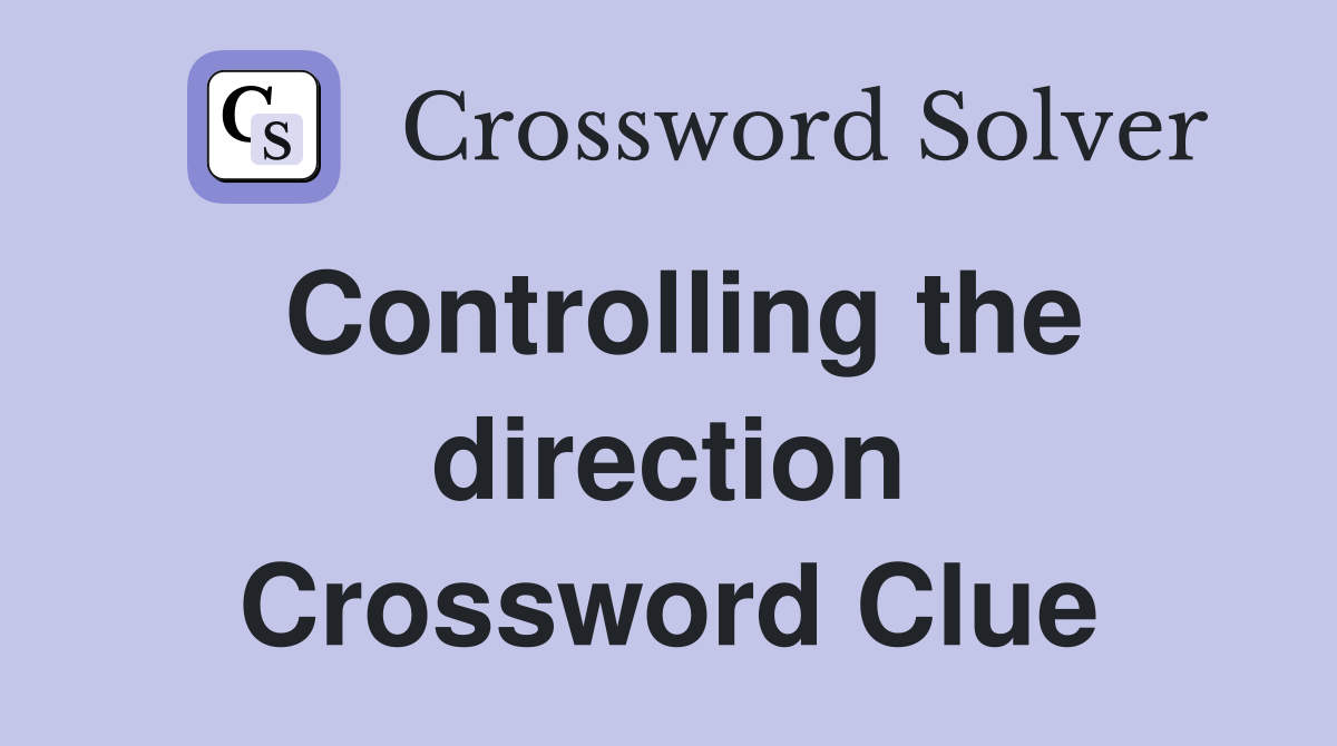 Controlling the direction Crossword Clue