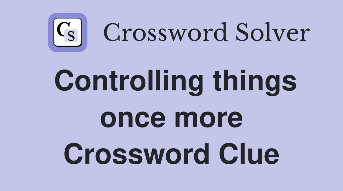 Controlling things once more Crossword Clue