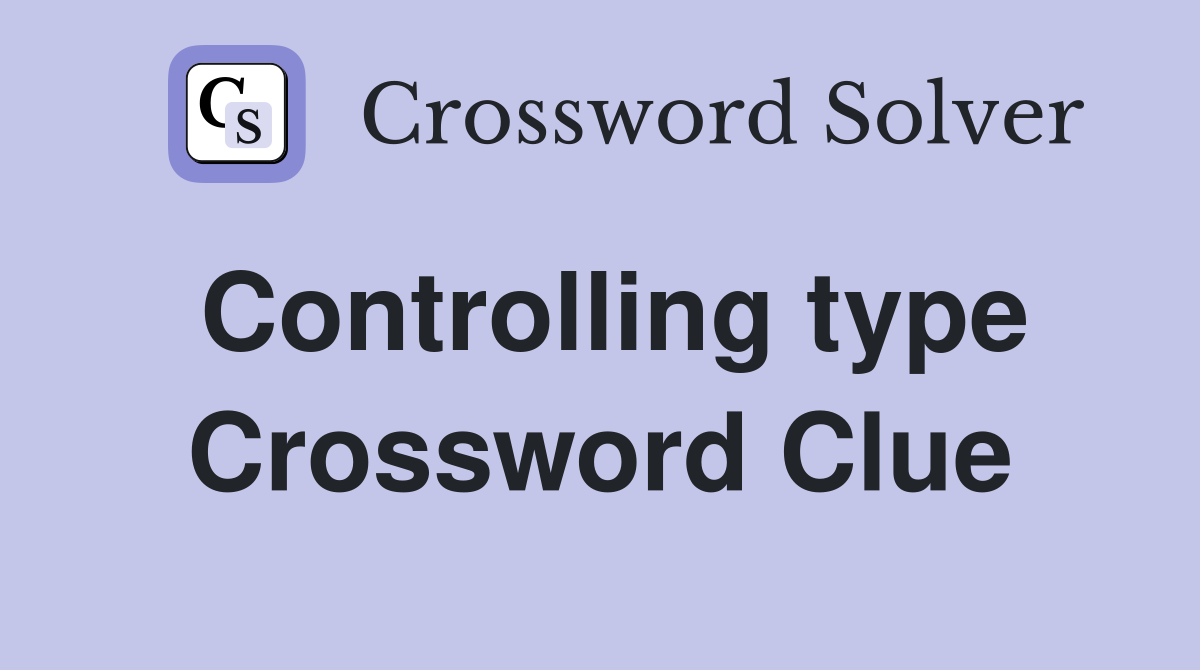 Controlling type Crossword Clue