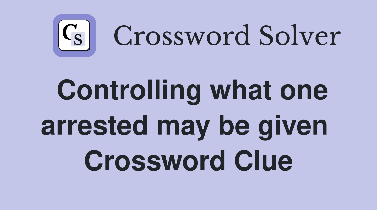 Controlling what one arrested may be given  Crossword Clue