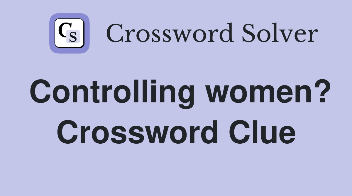 Controlling women? Crossword Clue
