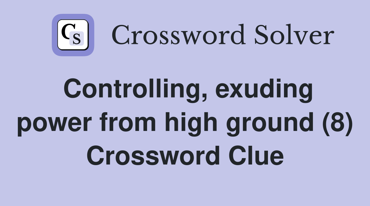 Controlling, exuding power from high ground (8) Crossword Clue