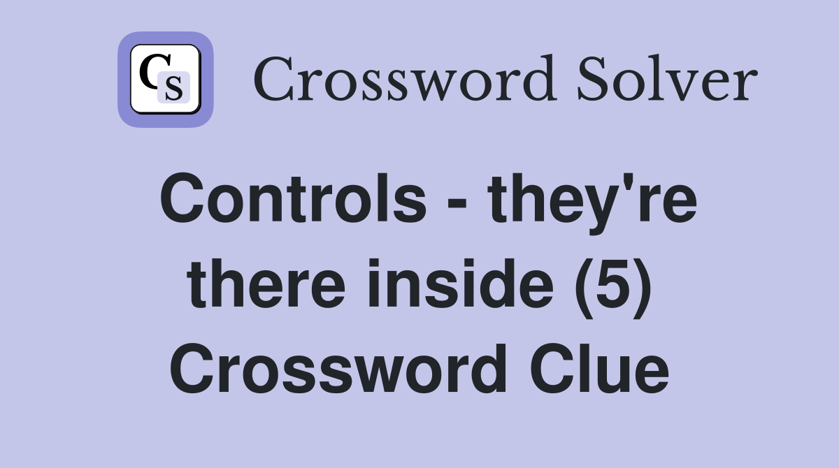 Controls - they're there inside (5) Crossword Clue