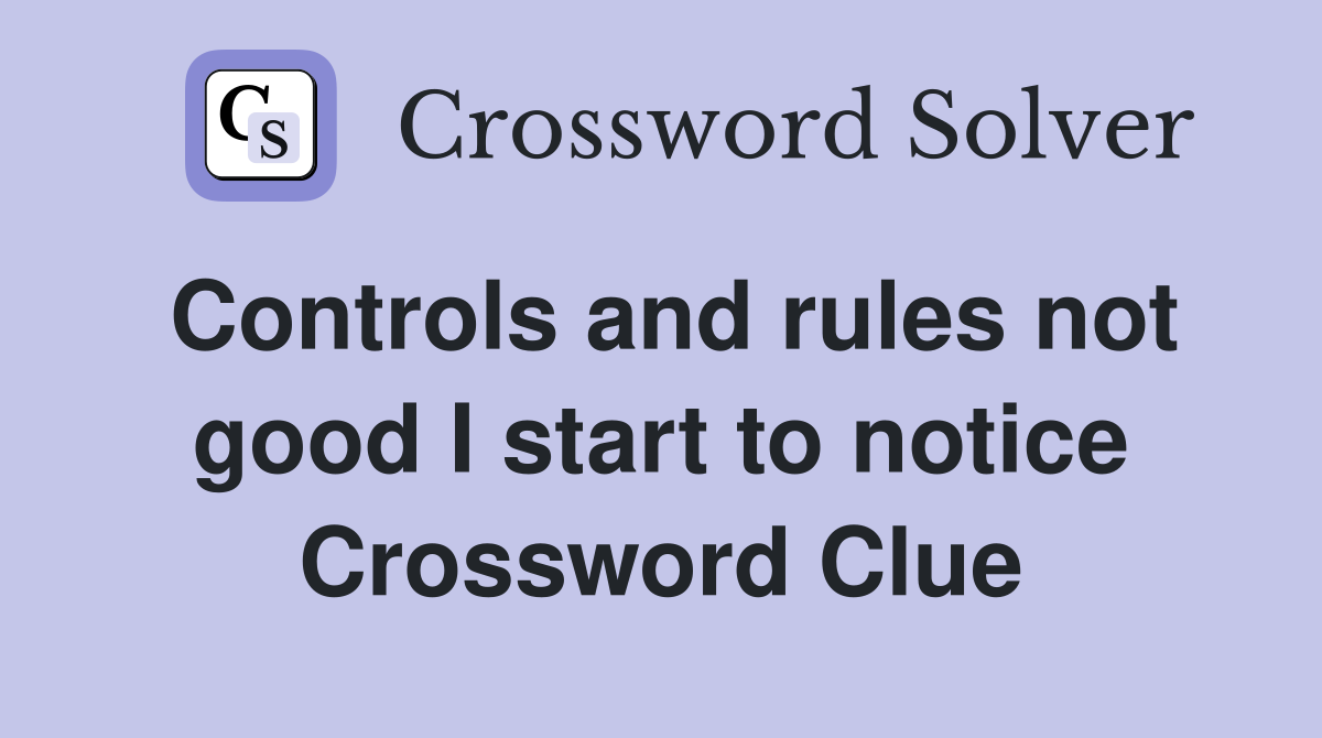 Controls and rules not good I start to notice Crossword Clue