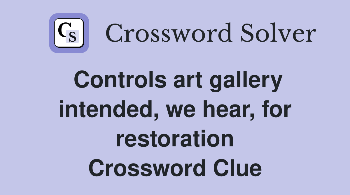 Controls art gallery intended, we hear, for restoration Crossword Clue