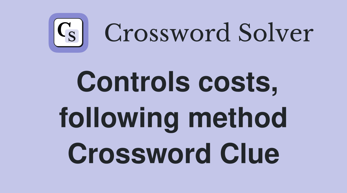 Controls costs, following method Crossword Clue