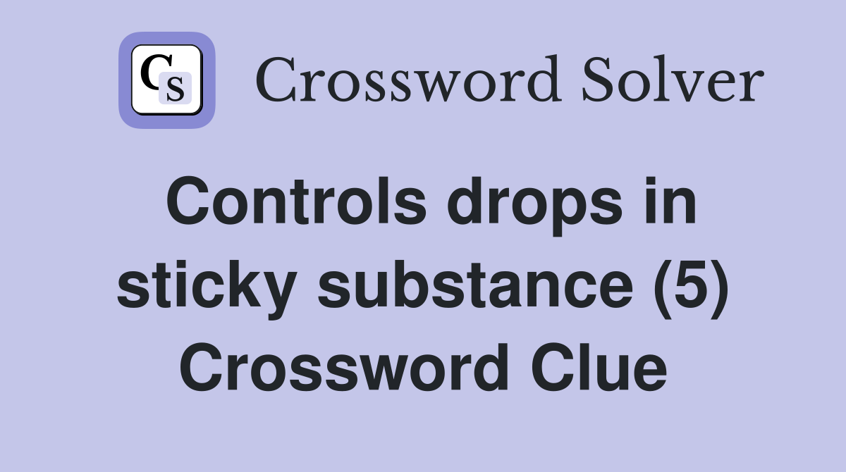 Controls drops in sticky substance (5) Crossword Clue