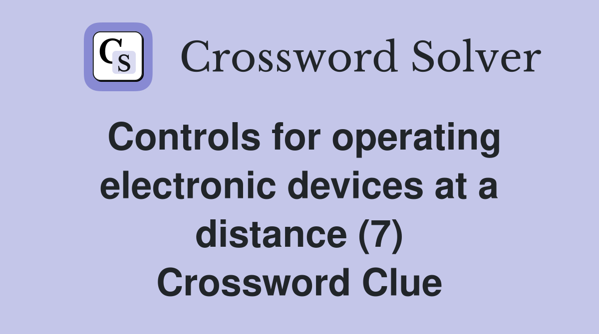 Controls for operating electronic devices at a distance (7) Crossword Clue