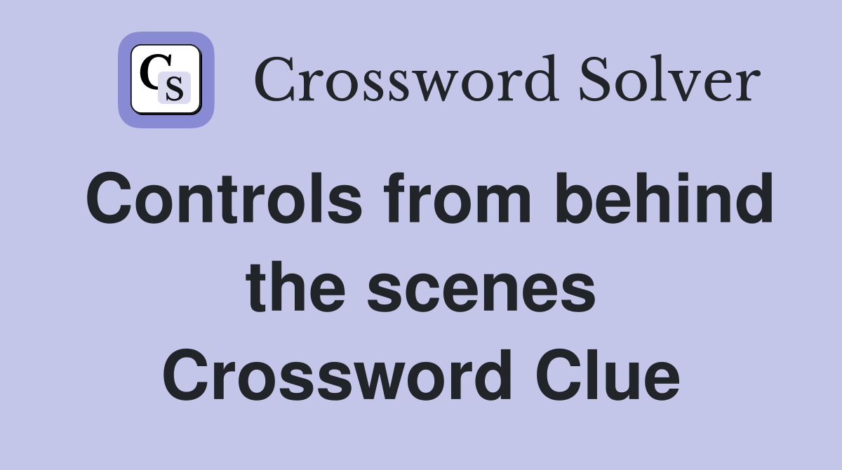 Controls from behind the scenes Crossword Clue