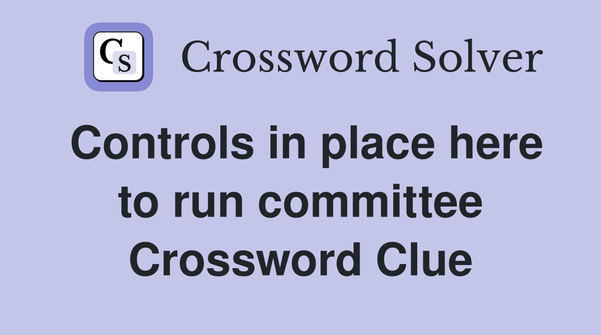 Controls in place here to run committee Crossword Clue