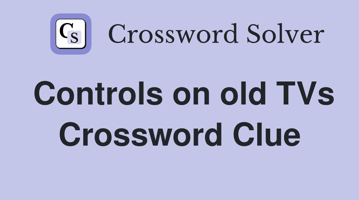 Controls on old TVs Crossword Clue