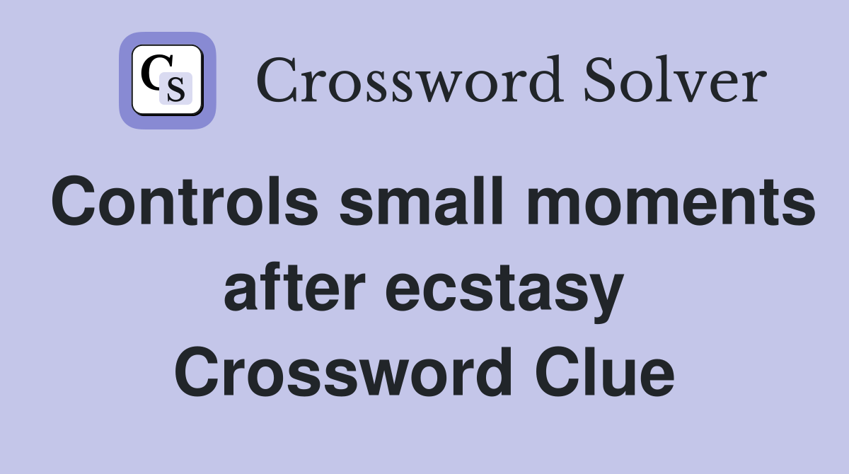 Controls small moments after ecstasy Crossword Clue