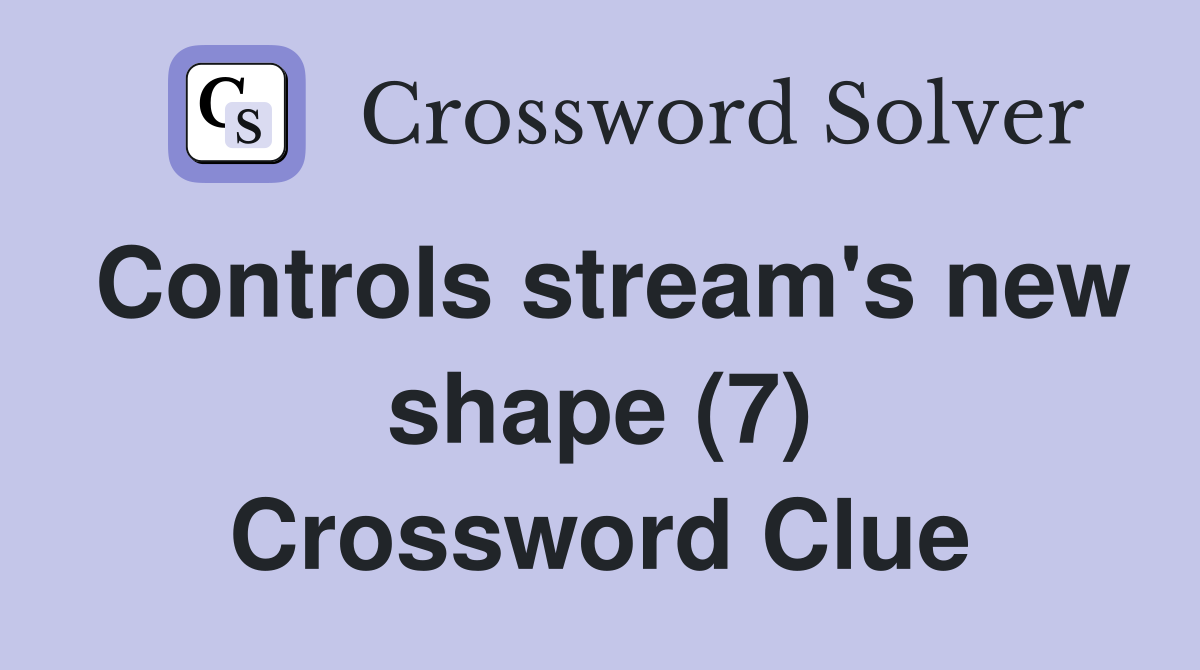Controls stream's new shape (7) Crossword Clue