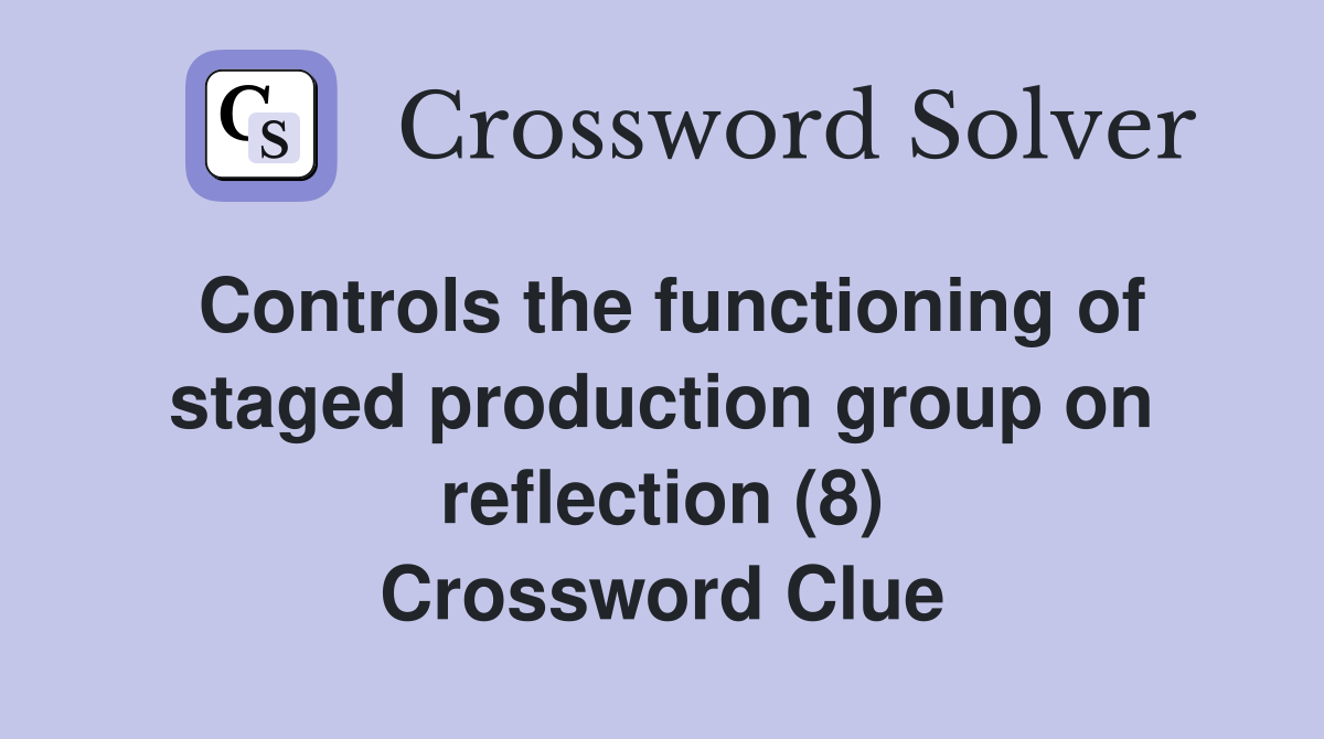 Controls the functioning of staged production group on reflection (8) Crossword Clue