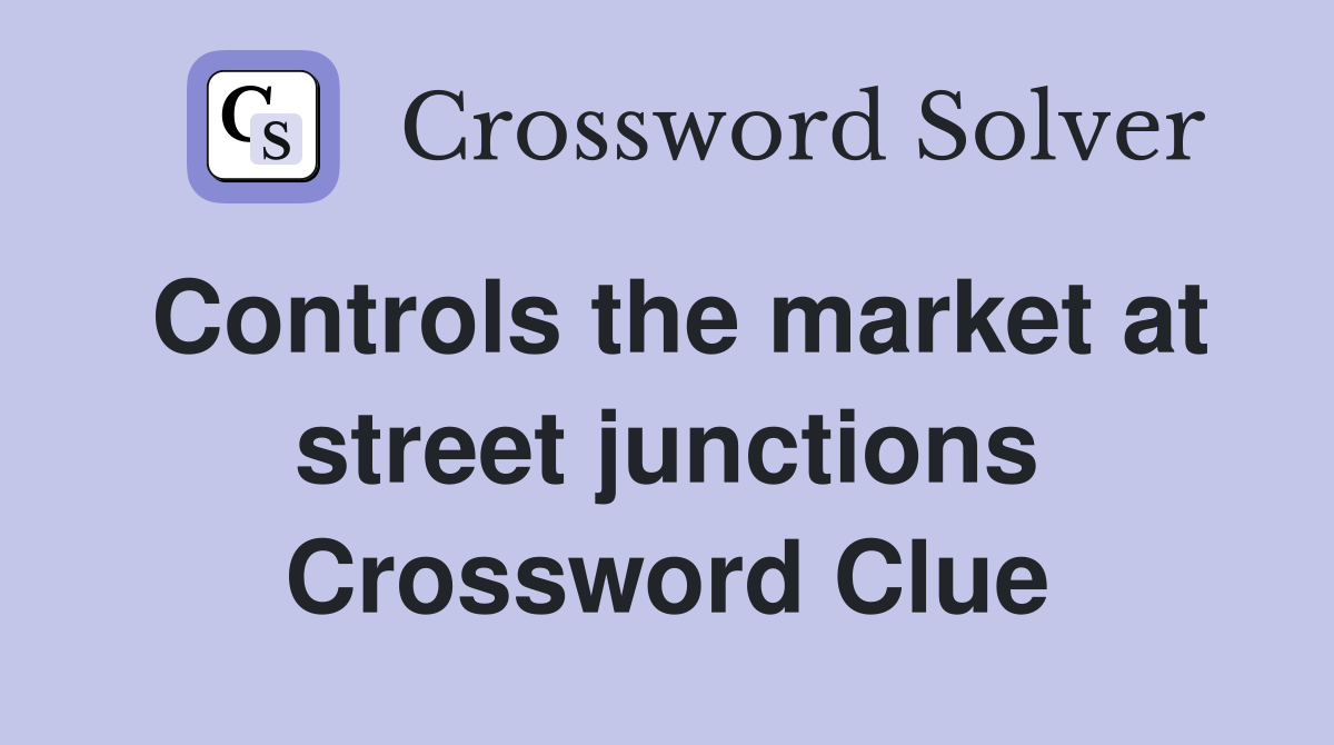 Controls the market at street junctions Crossword Clue