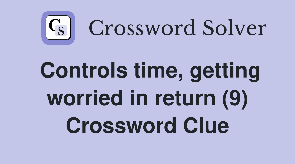 Controls time, getting worried in return (9) Crossword Clue