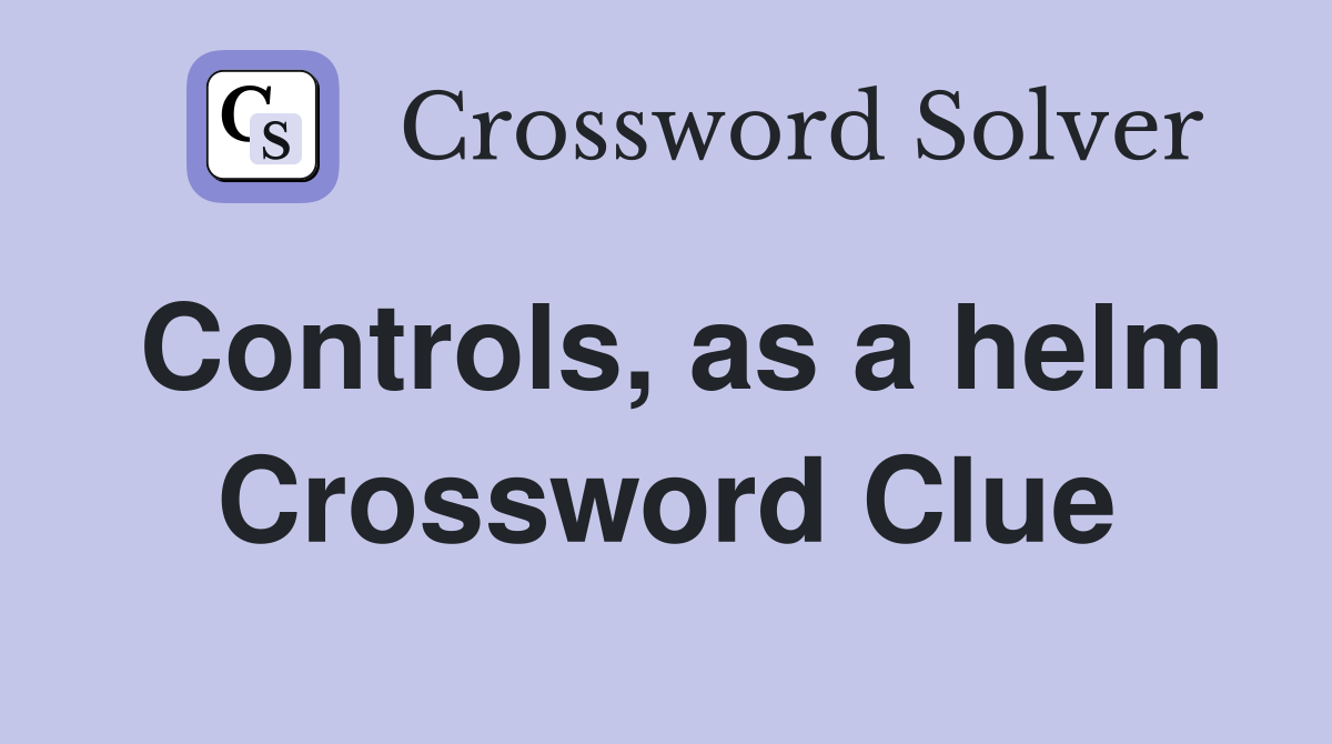 Controls, as a helm Crossword Clue