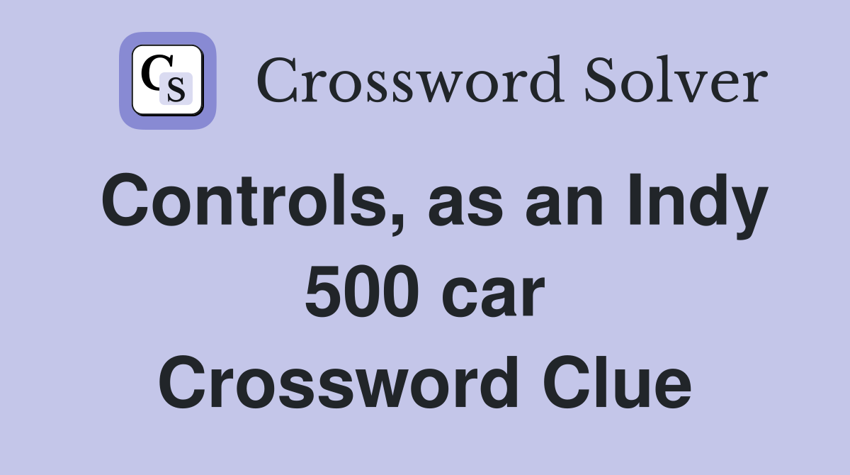 Controls, as an Indy 500 car Crossword Clue