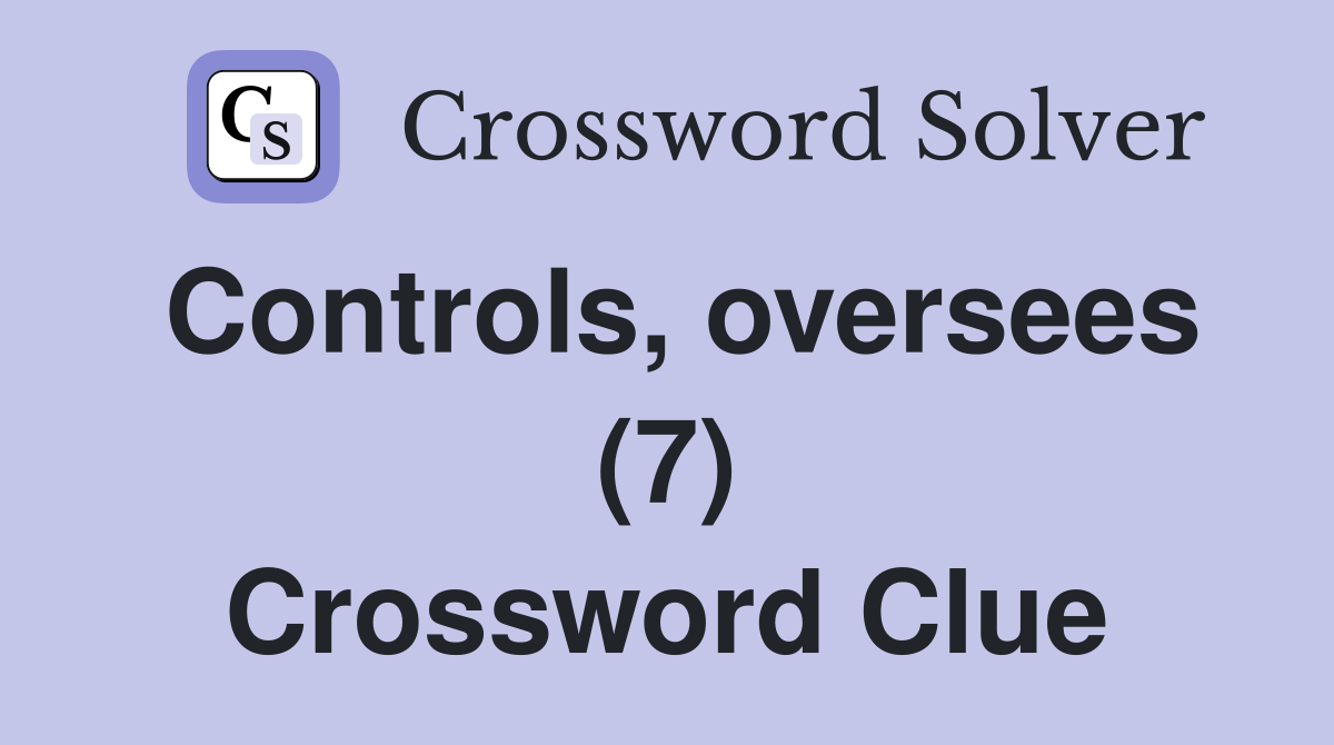 Controls, oversees (7) Crossword Clue