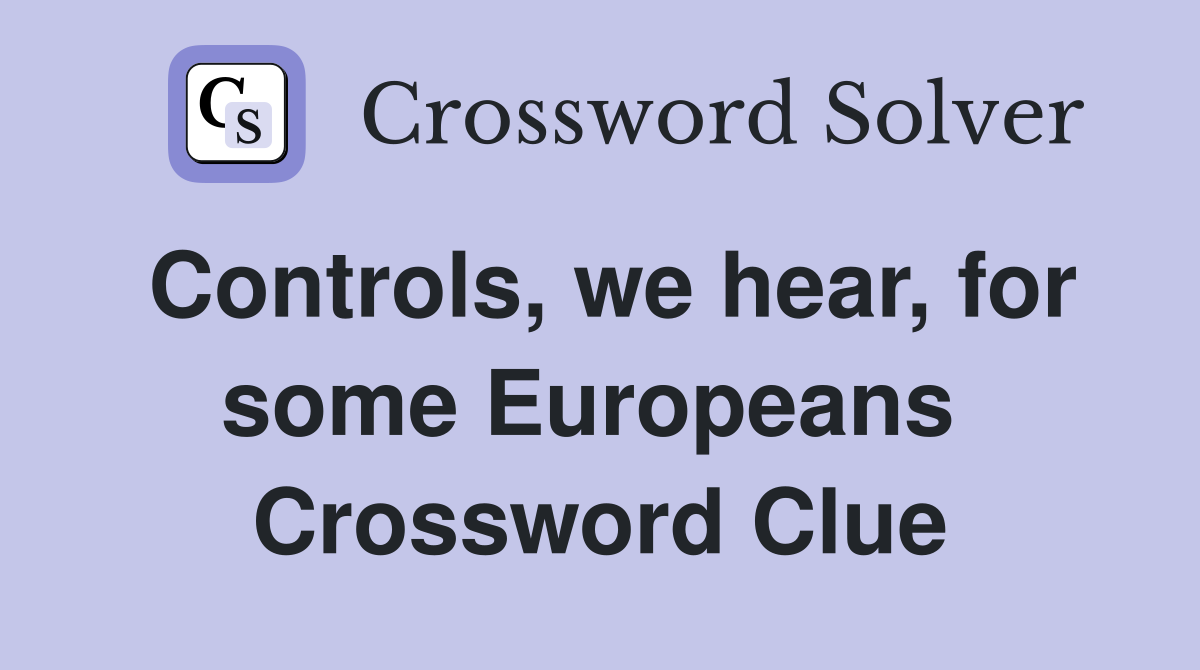 Controls, we hear, for some Europeans  Crossword Clue