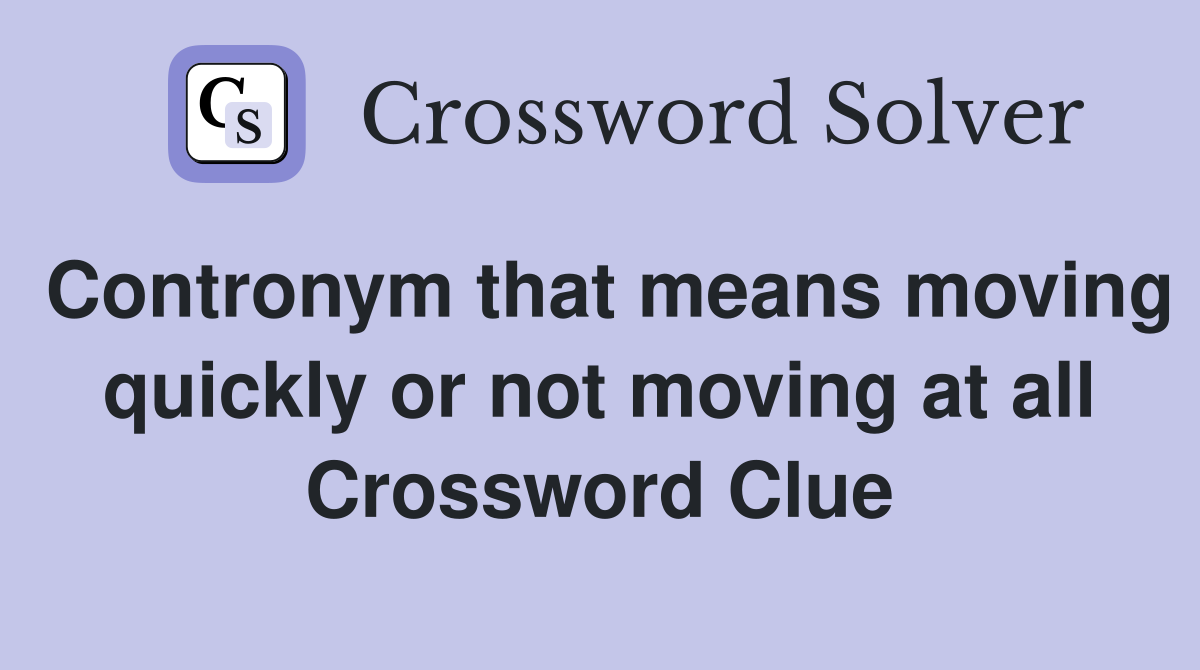 Contronym that means moving quickly or not moving at all Crossword Clue