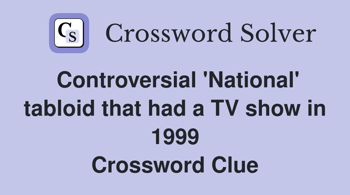 Controversial 'National' tabloid that had a TV show in 1999 Crossword Clue