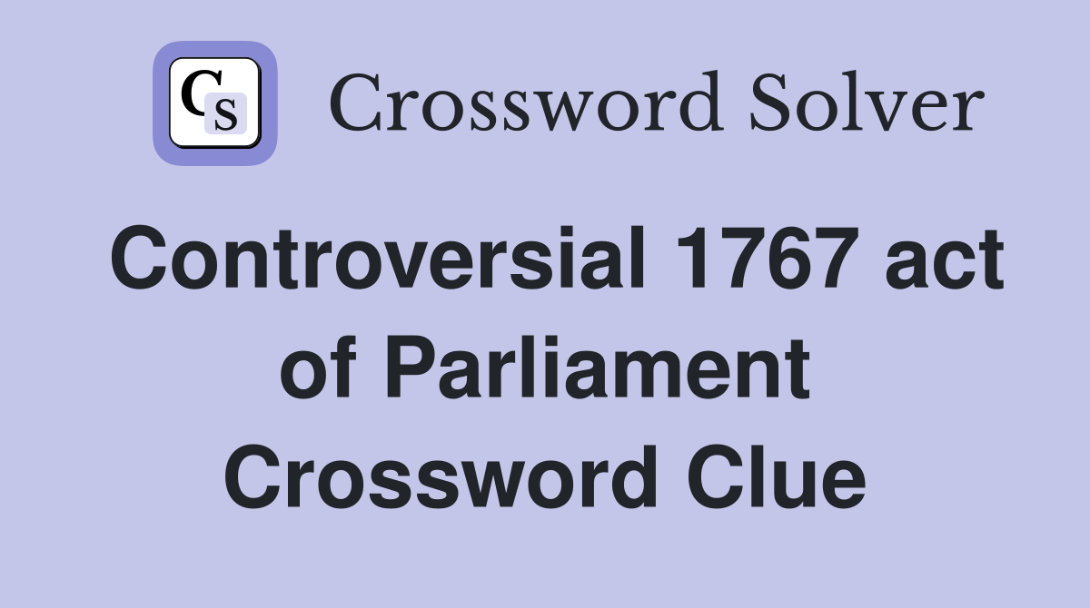 Controversial 1767 act of Parliament Crossword Clue