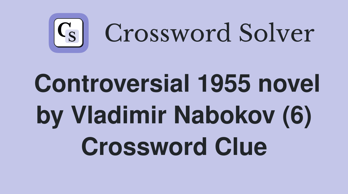 Controversial 1955 novel by Vladimir Nabokov (6) Crossword Clue