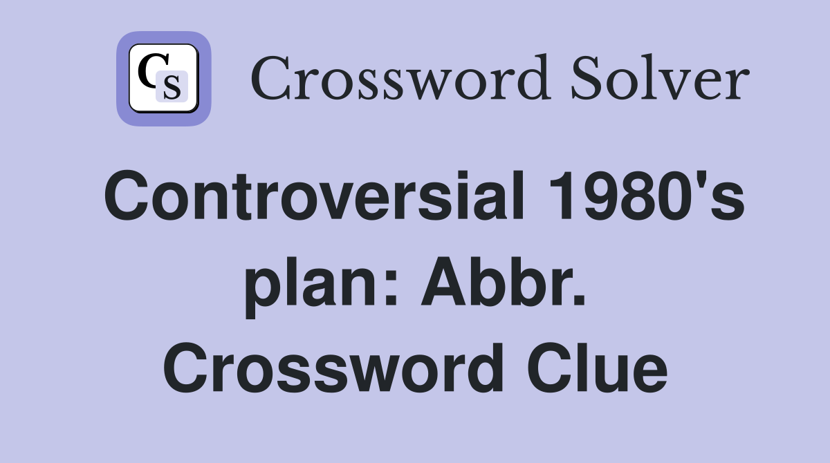Controversial 1980's plan: Abbr. Crossword Clue